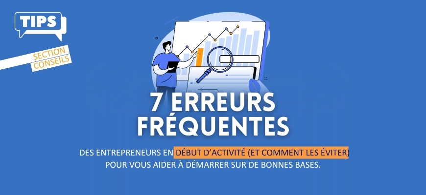 Les 7 erreurs fréquentes des entrepreneurs en début d’activité (et comment les éviter)