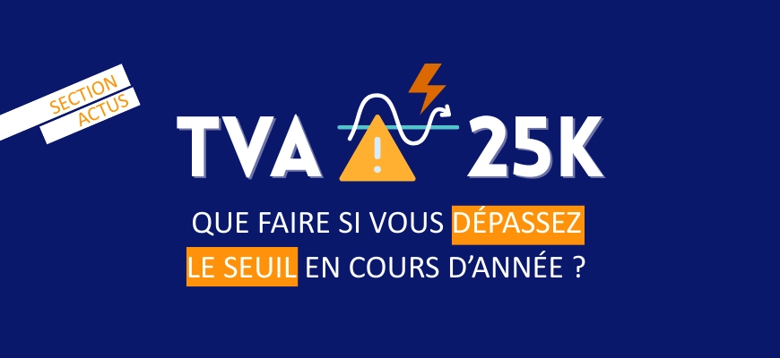 TVA 25 000 € : que faire si vous dépassez le seuil en cours d’année ?