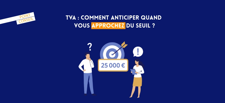 TVA 25 000 € : comment anticiper quand vous approchez du seuil ? Conseils et scénarios pratiques