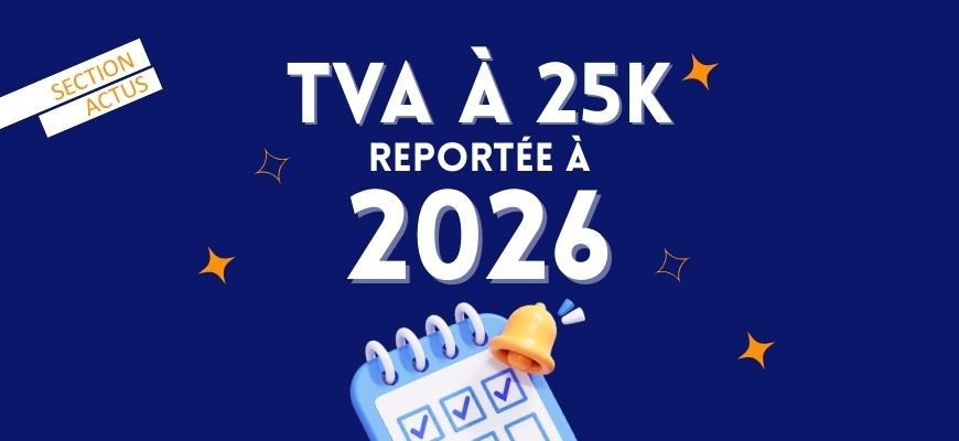 TVA à 25 000 € reportée à 2026 : ce qu’il faut savoir