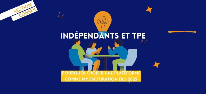 Indépendants et TPE : pourquoi choisir une plateforme comme MY.Facturation dès 2025