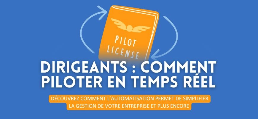 Dirigeants : comment piloter votre entreprise en temps réel grâce à l’automatisation