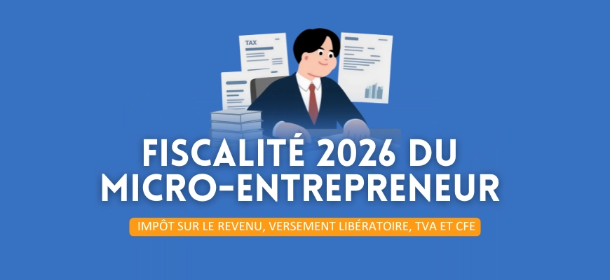Fiscalité du micro-entrepreneur en 2026 : impôt sur le revenu, versement libératoire, TVA et CFE
