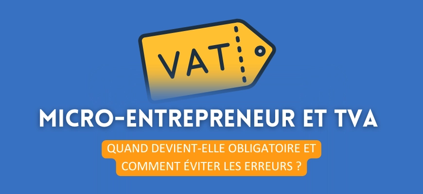 Micro-Entrepreneur et TVA : quand devient-elle obligatoire et comment éviter les erreurs ?