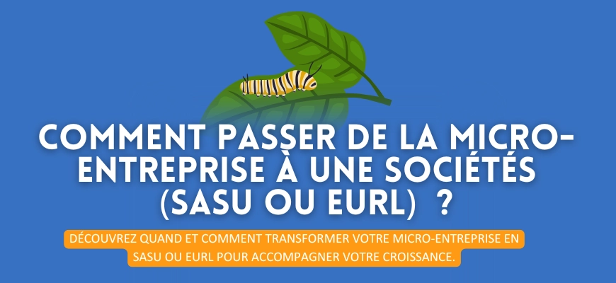 Comment passer de la Micro-Entreprise à une sociétés (SASU ou EURL)  ?