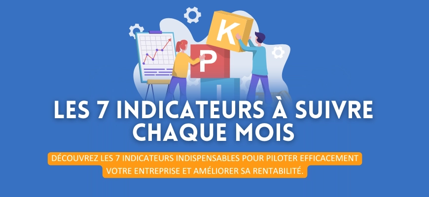 Les 7 indicateurs que tout entrepreneur devrait suivre chaque mois