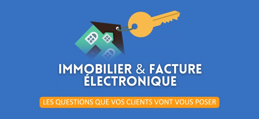 Immobilier & Facture électronique : les questions que vos clients vont vous poser ?