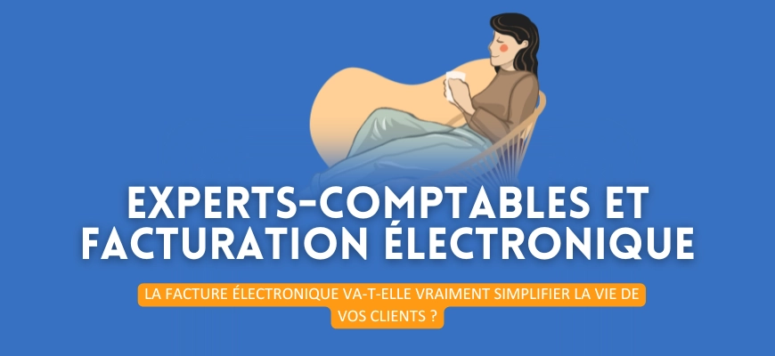 Experts-comptables : la facture électronique va-t-elle vraiment simplifier la vie de vos clients ?