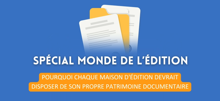 Édition : pourquoi chaque maison d'édition devrait disposer de son propre patrimoine documentaire